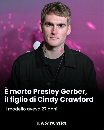 Morto a 27 anni il figlio di CINDY CRAWFORD. PRESLEY GERBER, modello, era in un centro riabilitativo