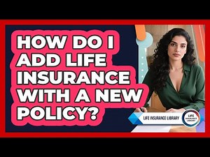 How Do I Add Life Insurance With a New Policy?