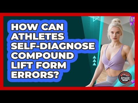 How Can Athletes Self-diagnose Compound Lift Form Errors? - Athletes Training Room