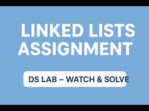 DS Lab: Linked Lists Assignment Video (Lecture Follow-up)