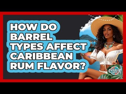 How Do Barrel Types Affect Caribbean Rum Flavor? - The Caribbean Expert