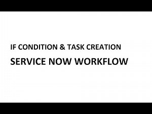 Workflow If Condition and Create Task- ServiceNow