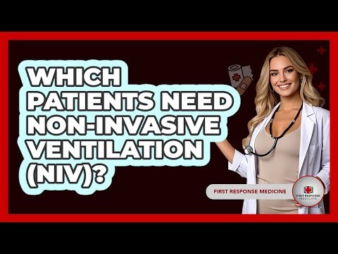 Which Patients Need Non-Invasive Ventilation (NIV)? - First Response Medicine