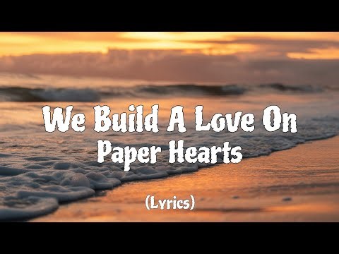 We Build a Love On Paper Hearts (Lyrics)