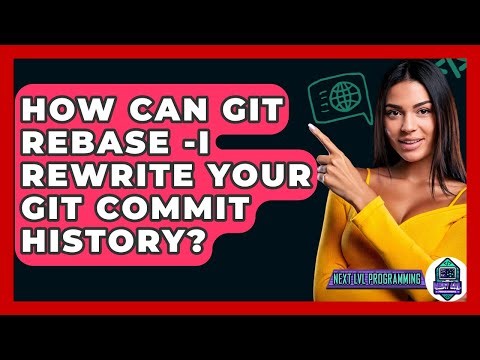 How Can Git Rebase -i Rewrite Your Git Commit History? - Next LVL Programming