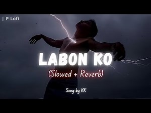 Labon Ko (Slowed + Reverb) | KK | Zesan Rahaman | P Lofi
