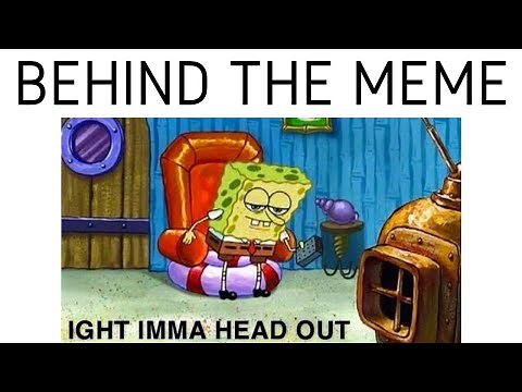 History Behind: Aight Imma Head Out (SpongeBob Meme)