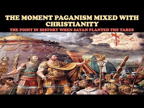 THE MOMENT PAGANISM MIXED WITH CHRISTIANITY: The Point in History When Satan Planted The Tares