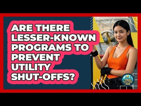 Are There Lesser-known Programs To Prevent Utility Shut-offs? - Your Utilities Hub