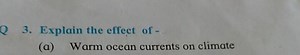 3. Explain the effect of -(a) Warm ocean currents on climate... | Filo