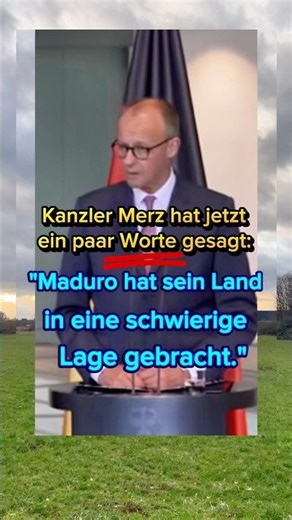 Kanzler Merz hat jetzt ein paar Worte gesagt:"Maduro hat sein Land in eine schwierige Lage gebracht.