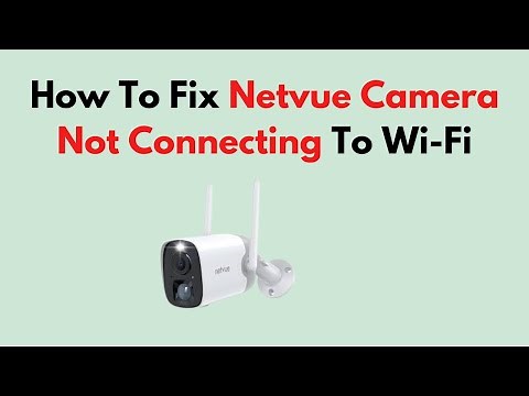 How To Fix Netvue Camera Not Connecting To Wi-Fi