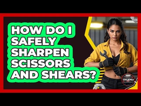 How Do I Safely Sharpen Scissors and Shears?