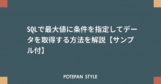 SQLで最大値に条件を指定してデータを取得する方法を解説【サンプル付】 | ポテパンスタイル
