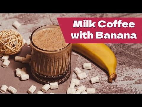 Gentle Milk Coffee with Bananas | Creamy Banana Coffee Recipe
