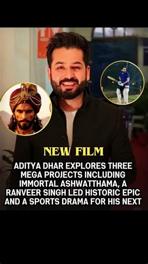 ADITYA DHAR EXPLORES THREE MEGA PROJECTS INCLUDING IMMORTAL ASHWATTHAMA, A RANVEER SINGH LED HISTOR
