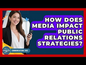 How Does Media Impact Public Relations Strategies? - Communications Jobs