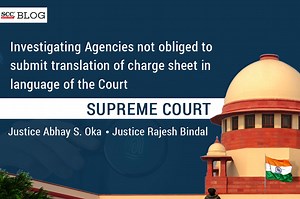 Investigating Agencies not obliged to submit translation of charge sheet in language of the Court: Supreme Court
