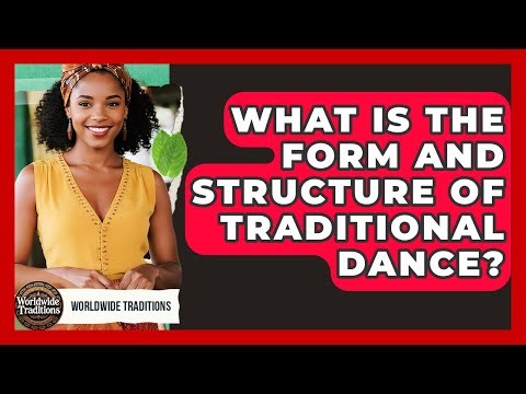 What Is The Form And Structure Of Traditional Dance? - Worldwide Traditions
