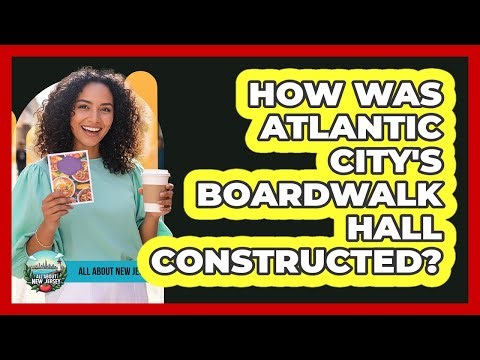 How Was Atlantic City's Boardwalk Hall Constructed?