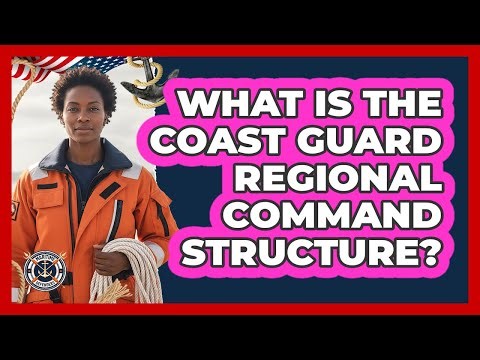 What Is The Coast Guard Regional Command Structure?