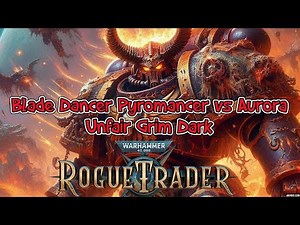 Rogue Trader Blade Dancer Pyromancer vs Aurora Unfair Grim Dark