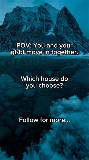 Pov: You and your gf/bf move in together.Which house do you choose?