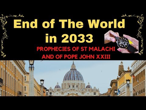 END OF THE WORLD IN 2033 | PROPHECIES OF ST MALACHI AND OF THE POPE JOHN XXIII