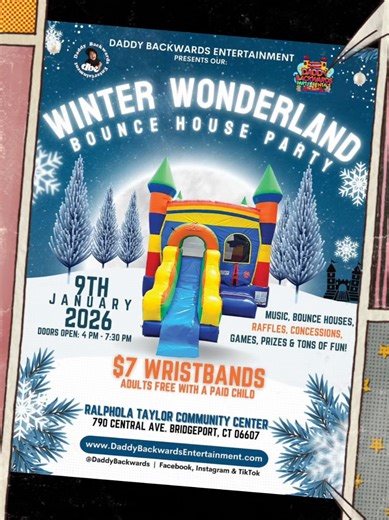 WINTER WONDERLAND Bounce House Party Date: Friday, January 9, 2026 Time: 4:00 pm - 7:30 pm Ages: All Ages Welcome Cost: $7 Wristband Adults are FREE with a Paid Child Where: Ralphola Taylor Community Center - 790 Central Ave. Bridgeport, CT. 06607 Please Read the Flyer for Event illustration. We hope to see you all there. Please SHARE and Spread the Word! #DaddyBackwards