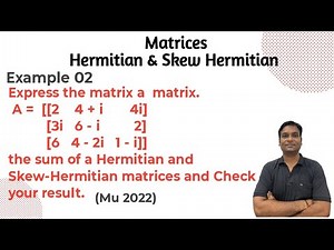 Example 02:- Hermitian and Skew Hermitian Matrices