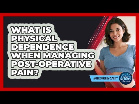 What Is Physical Dependence When Managing Post-operative Pain? - After Surgery Clarity