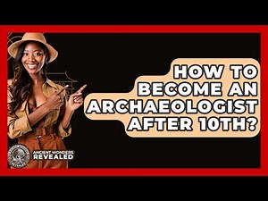 How To Become An Archaeologist After 10th? - Ancient Wonders Revealed