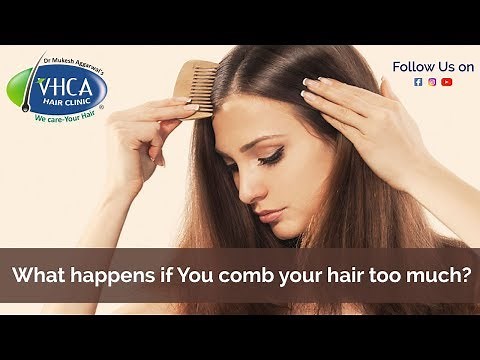 What happens if You comb your hair too much?