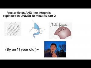 Vector fields and line integrals explained by 11 year old part 2