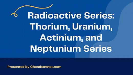 Radioactive Series: Thorium, Uranium, Actinium, and Neptunium Series - Chemistry Notes