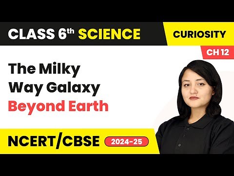 The Milky Way Galaxy - Beyond Earth | Class 6 Science Chapter 12 | CBSE 2025-26