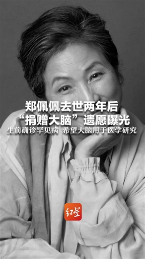 郑佩佩去世两年后 “捐赠大脑”遗愿曝光 生前确诊罕见病 希望大脑用于医学研究 她曾说：只有让爱传递，才能得到更多重生