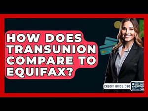 How Does Transunion Compare To Equifax? - CreditGuide360.com