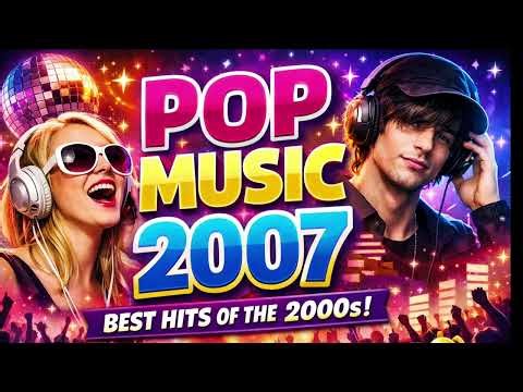 POP MUSIC 2007 – BEST HITS OF THE 2000s 🔥 TOP SONGS & NOSTALGIA@norberthabib5300