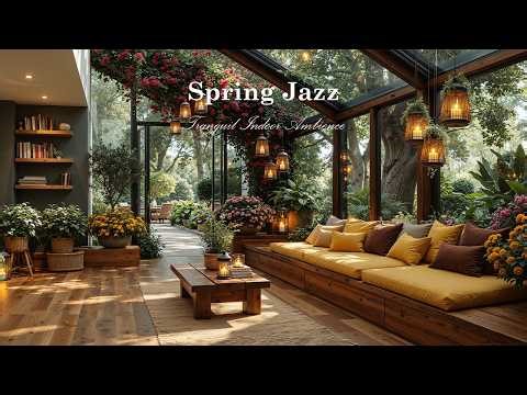 Spring Jazz at Tranquil Indoor Ambience | Warm Instrumental Jazz Music to Relieve Stress & Calm Mind