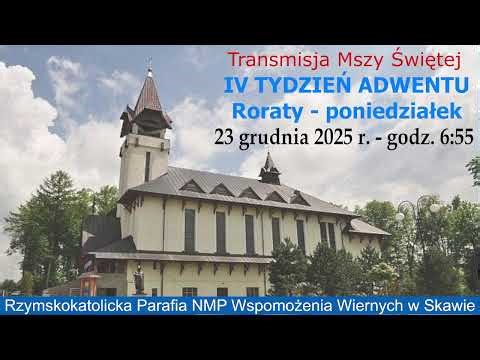 23 XII 2025 r. - Roraty, wtorek IV tyg. Adwentu, Nowenna do Dzieciątka Jezus, msza św. 6:55 – Skawa