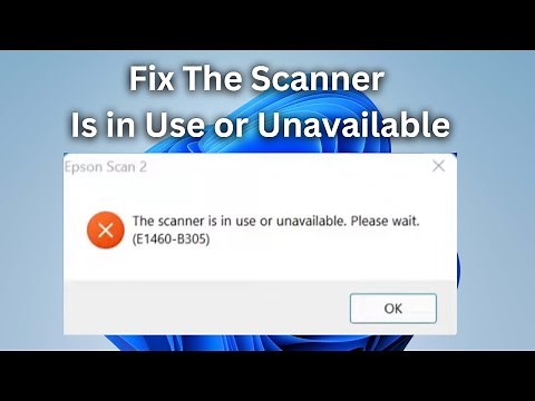 How To Fix The Scanner Is in Use or Unavailable (E1460-B305) Epson in Windows 11 / 10