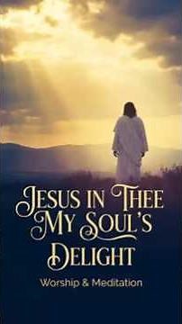 Jesus In Thee My Soul's Delight | Christian Hymns with Lyrics
