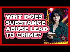Why Does Substance Abuse Lead To Crime? - True Crime Lovers