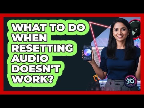 What To Do When Resetting Audio Doesn't Work?