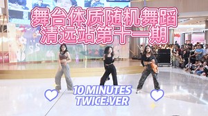 【舞台体质随机舞蹈】迷倒全场只需要10 minutes! | 10MINUTES-（TWICE.VER）（清远站第十一期路演）