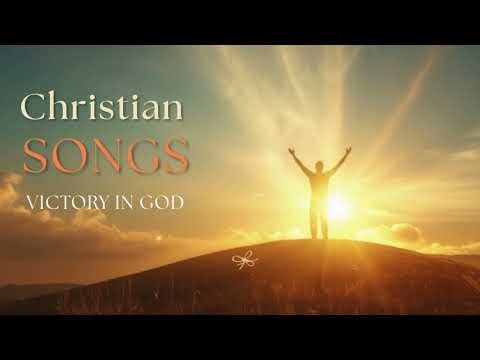 Victory in God Uplifting Christian Songs of Strength, Faith & Triumph Through Christ
