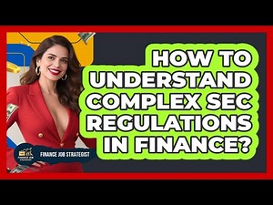 How To Understand Complex SEC Regulations In Finance? - Finance Job Strategist
