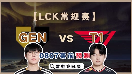 0807LCK分析：GEN vs T1 还是相信大超老师吧