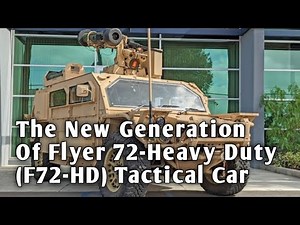 The New Generation Of Flyer 72-Heavy Duty (F72-HD) Tactical Car.